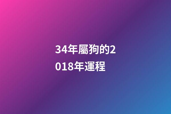 34年屬狗的2018年運程 (屬狗4月份財運)-第1張-觀點-玄機(jī)派